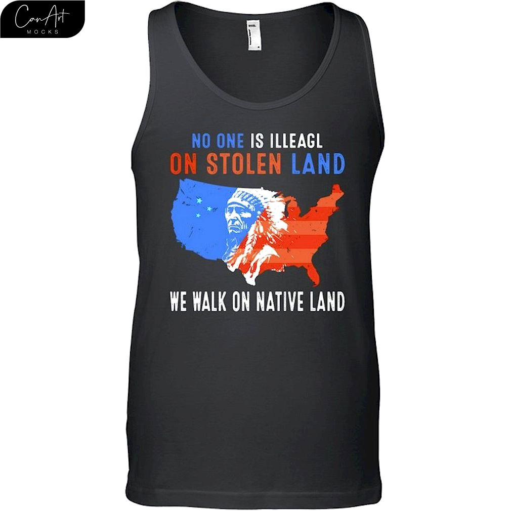 No One Is Illeagl On Stolen Land We Native American T-Shirt No One Is Illeagl On Stolen Land We Native American T-Shirt